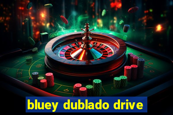 bluey dublado drive